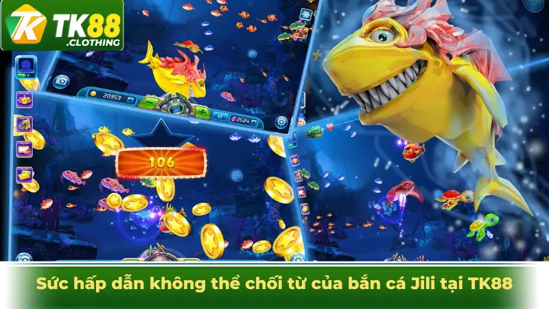 Sức hấp dẫn không thể chối từ của bắn cá Jili tại TK88