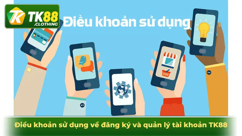 Điều khoản sử dụng về đăng ký và quản lý tài khoản TK88