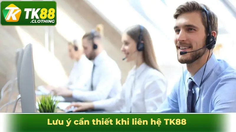 Lưu ý cần thiết khi liên hệ TK88 