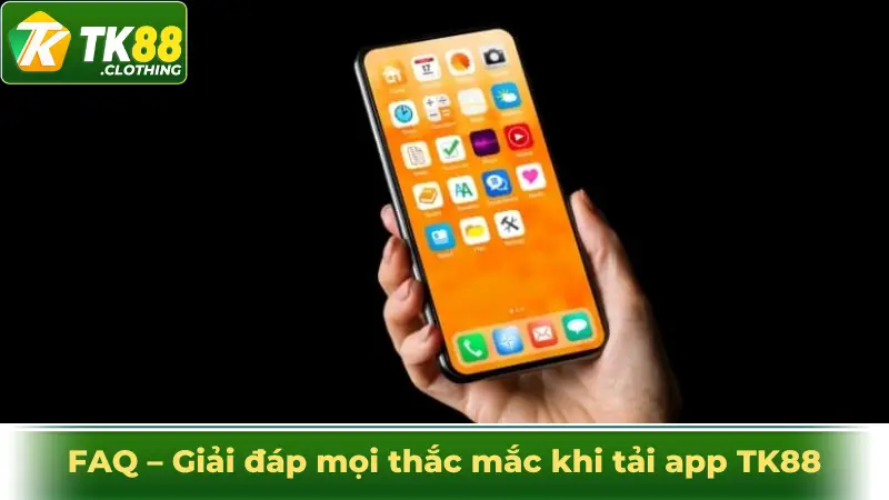 FAQ – Giải đáp mọi thắc mắc khi tải app TK88