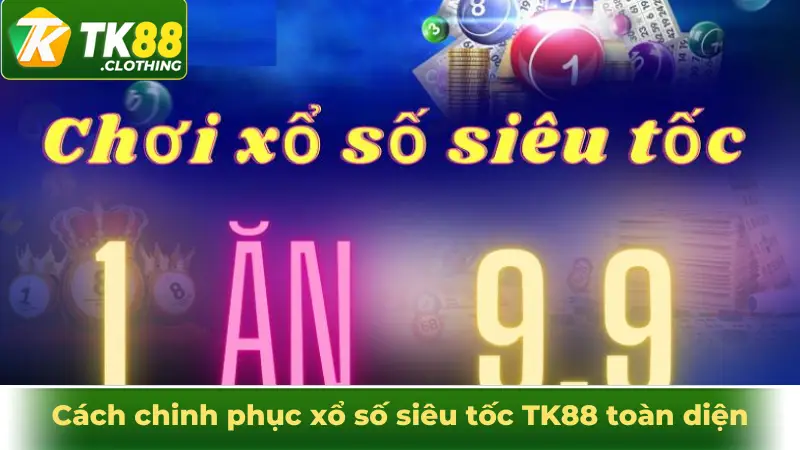 Cách chinh phục xổ số siêu tốc TK88 toàn diện