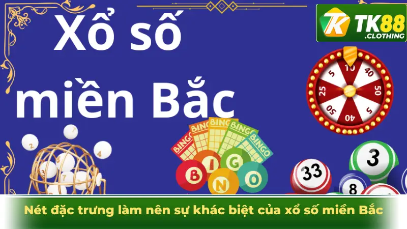 Nét đặc trưng làm nên sự khác biệt của xổ số miền Bắc
