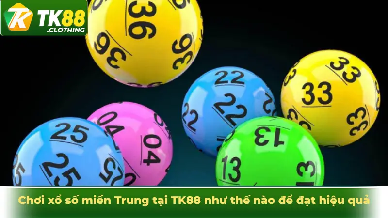 Chơi xổ số miền Trung tại TK88 như thế nào để đạt hiệu quả